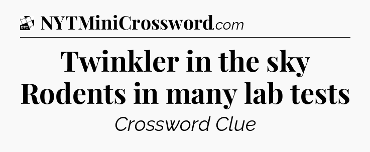 Twinkler in the sky  Rodents in many lab tests - Daily Themed Classic Crossword
