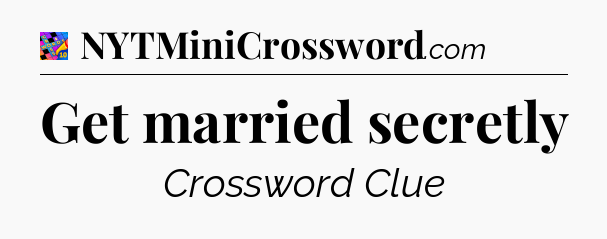Get married secretly Crossword Clue