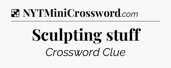 Solution: Sculpting stuff - NYT Crossword
