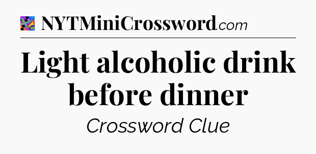 Light alcoholic drink before dinner Crossword Clue