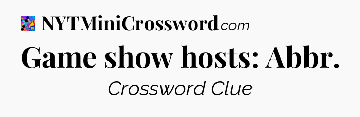 Game show hosts: Abbr Crossword Clue