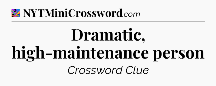 Dramatic, high-maintenance person Crossword Clue