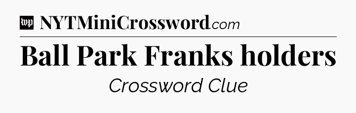 Ball Park Franks holders Crossword Clue