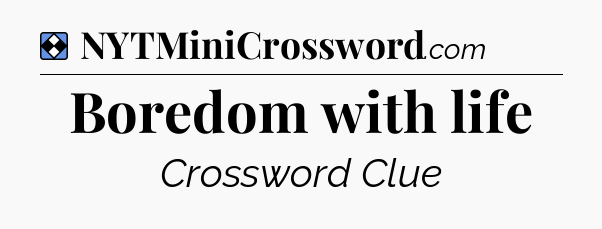 Solution: Boredom with life - NYT Mini Crossword