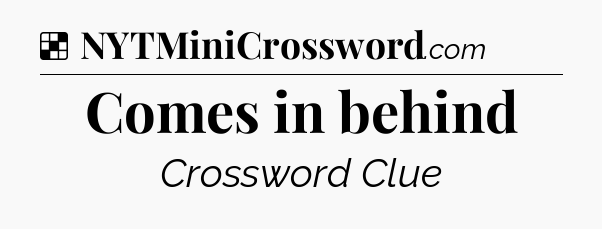 Solution: Comes in behind - NYT Crossword