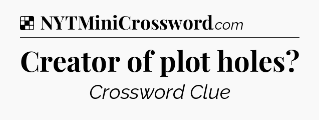 Solution: Creator of plot holes - NYT Crossword