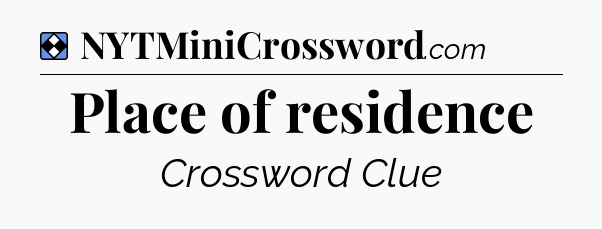 Solution: Place of residence - NYT Mini Crossword