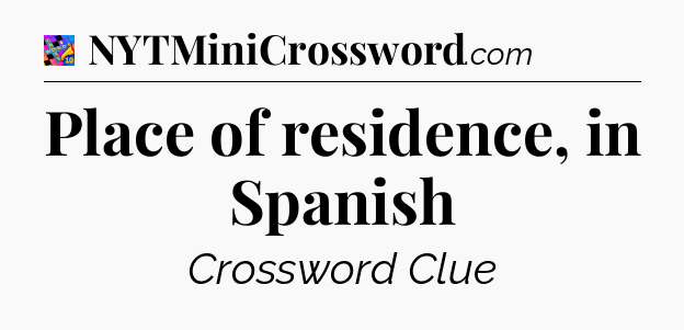 Place of residence, in Spanish Crossword Clue