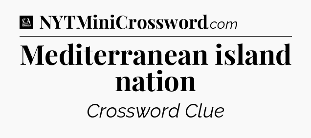 Mediterranean island nation - LA Times Crossword