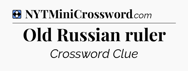 Solution: Old Russian ruler - NYT Mini Crossword