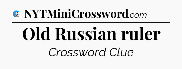 Old Russian ruler Crossword Clue