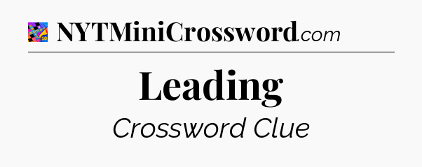 Leading Crossword Clue