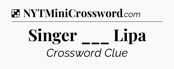 Solution: Singer ___ Lipa - NYT Crossword