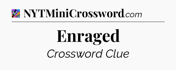 Enraged Crossword Clue
