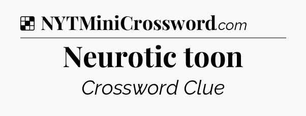 Solution: Neurotic toon - NYT Crossword