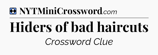 Solution: Hiders of bad haircuts - NYT Mini Crossword