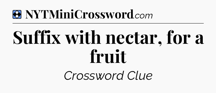 Solution: Suffix with nectar, for a fruit - NYT Mini Crossword