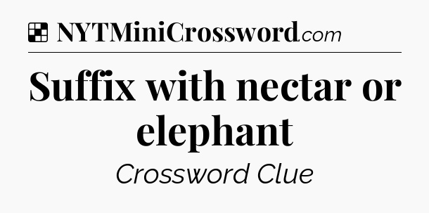 Solution: Suffix with nectar or elephant - NYT Crossword