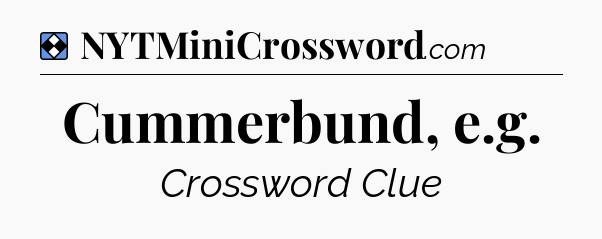 Solution: Cummerbund, e.g - NYT Mini Crossword