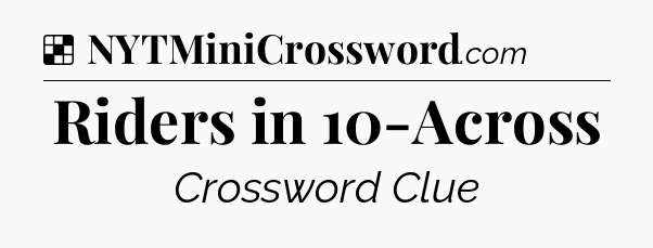 Solution: Riders in 10-Across - NYT Crossword