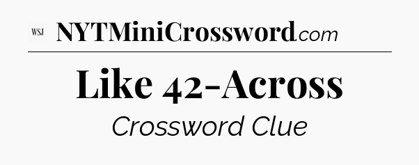 Like 42-Across - WSJ Crossword