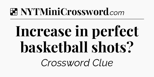 Solution: Increase in perfect basketball shots - NYT Crossword