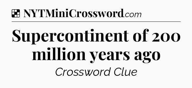 Solution: Supercontinent of 200 million years ago - NYT Crossword