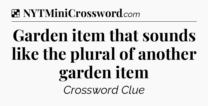 Solution: Garden item that sounds like the plural of another garden item - NYT Crossword
