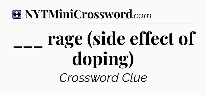 Solution: ___ rage (side effect of doping) - NYT Mini Crossword