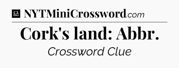 Cork's land: Abbr - LA Times Crossword