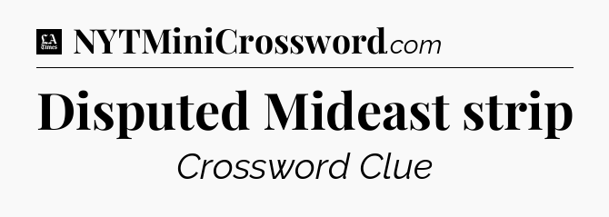 Disputed Mideast strip - LA Times Crossword