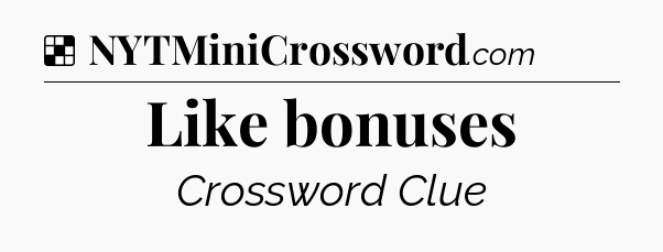 Solution: Like bonuses - NYT Crossword