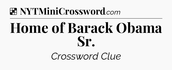 Solution: Home of Barack Obama Sr - NYT Crossword