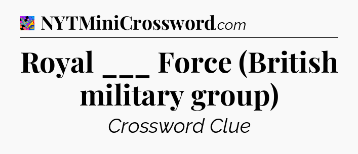 Royal ___ Force (British military group) Crossword Clue