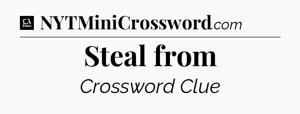 Steal from - LA Times Crossword