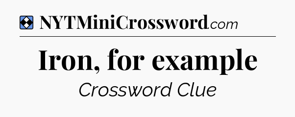 Solution: Iron, for example - NYT Mini Crossword