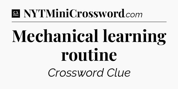 Mechanical learning routine - LA Times Crossword