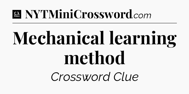 Mechanical learning method - LA Times Crossword