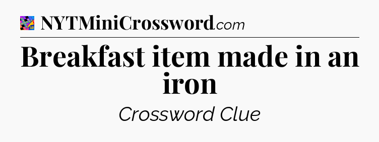 Breakfast item made in an iron Crossword Clue