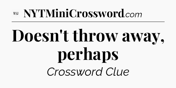Doesn't throw away, perhaps - WSJ Crossword