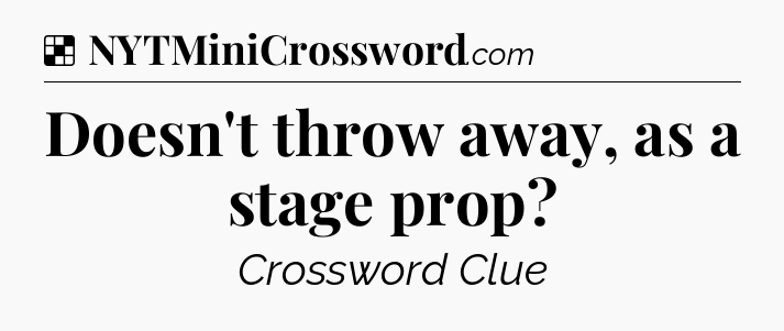 Solution: Doesn't throw away, as a stage prop - NYT Crossword