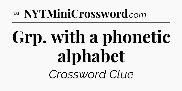 Grp. with a phonetic alphabet - WSJ Crossword