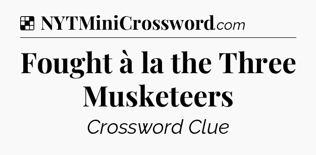 Solution: Fought à la the Three Musketeers - NYT Crossword
