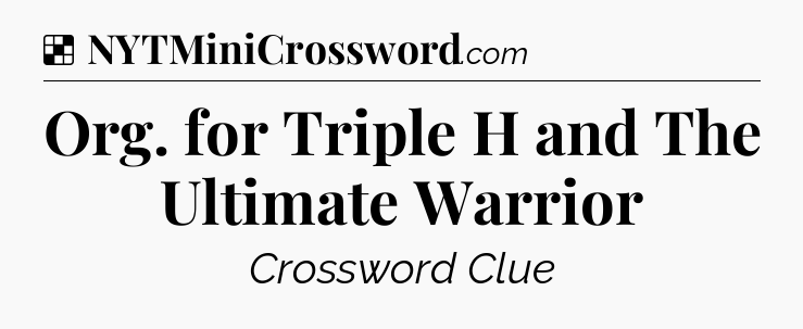 Solution: Org. for Triple H and The Ultimate Warrior - NYT Crossword