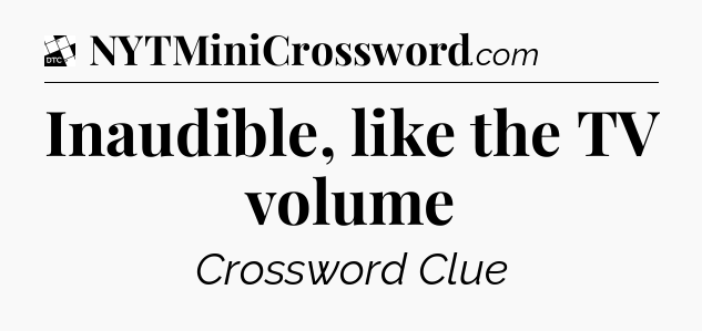 Inaudible, like the TV volume - Daily Themed Classic Crossword