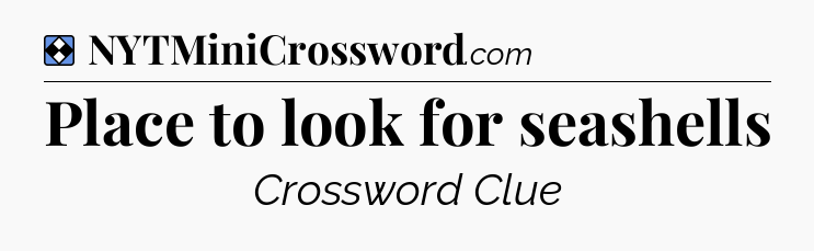 Solution: Place to look for seashells - NYT Mini Crossword