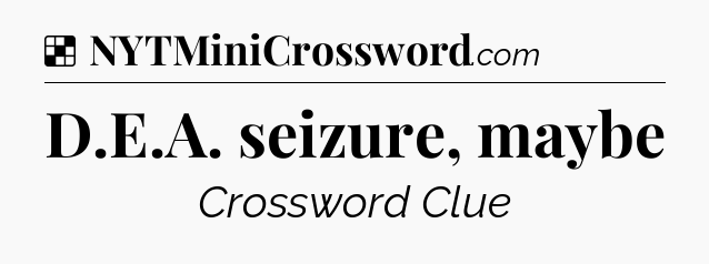 Solution: D.E.A. seizure, maybe - NYT Crossword