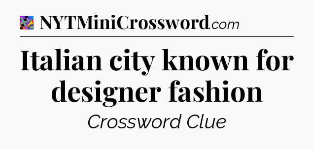Italian city known for designer fashion Crossword Clue