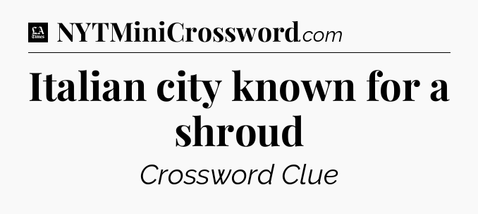 Italian city known for a shroud - LA Times Crossword