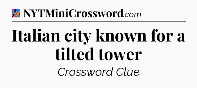 Italian city known for a tilted tower Crossword Clue